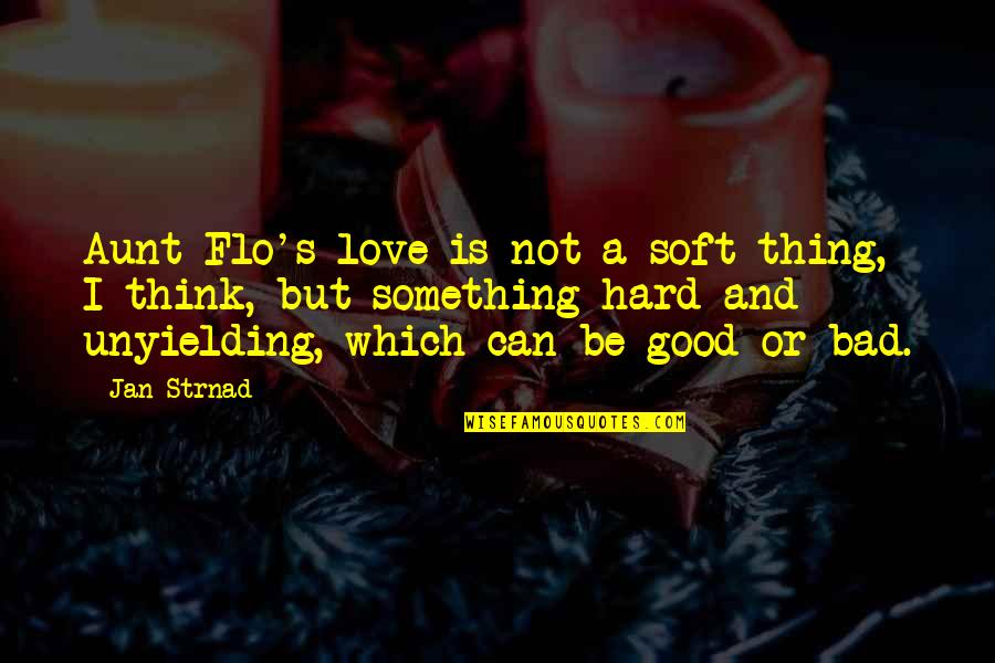 Aunt Flo Quotes By Jan Strnad: Aunt Flo's love is not a soft thing, Aunt Flo Quotes By Jan Strnad: Aunt Flo's love is not a soft thing,