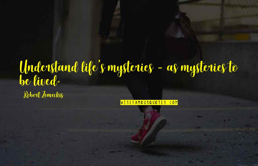 Aunt Josephine Character Quotes By Robert Zemeckis: Understand life's mysteries - as mysteries to be Aunt Josephine Character Quotes By Robert Zemeckis: Understand life's mysteries - as mysteries to be