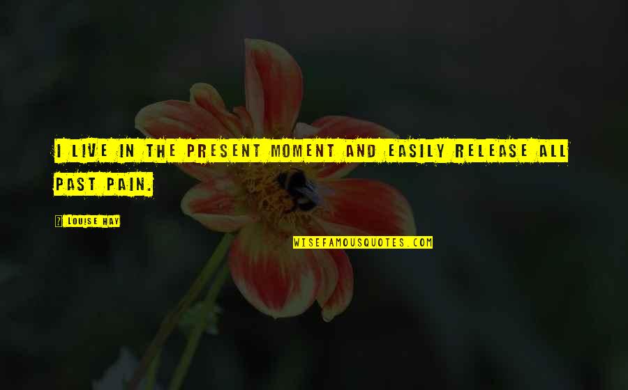 Aunt Linda Quotes By Louise Hay: I live in the present moment and easily