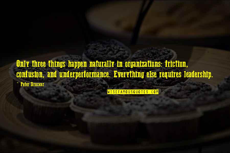 Aunt Loma Quotes By Peter Drucker: Only three things happen naturally in organizations: friction,