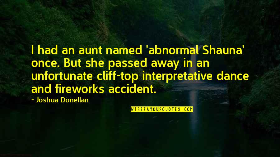 Aunt Passed Away Quotes By Joshua Donellan: I had an aunt named 'abnormal Shauna' once.