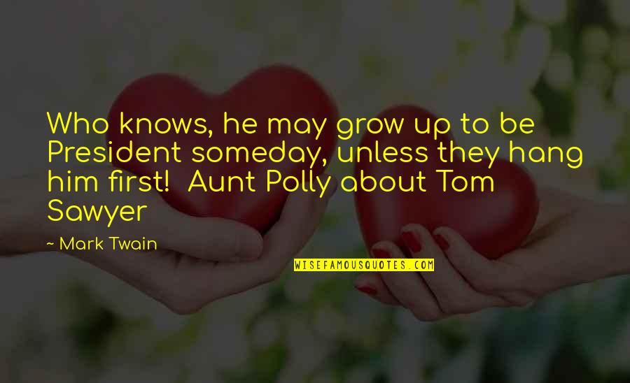 Aunt Polly Quotes By Mark Twain: Who knows, he may grow up to be