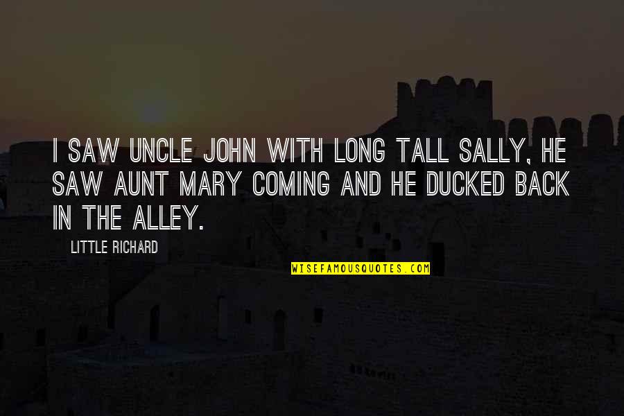 Aunt Sally Quotes By Little Richard: I saw Uncle John with Long Tall Sally,