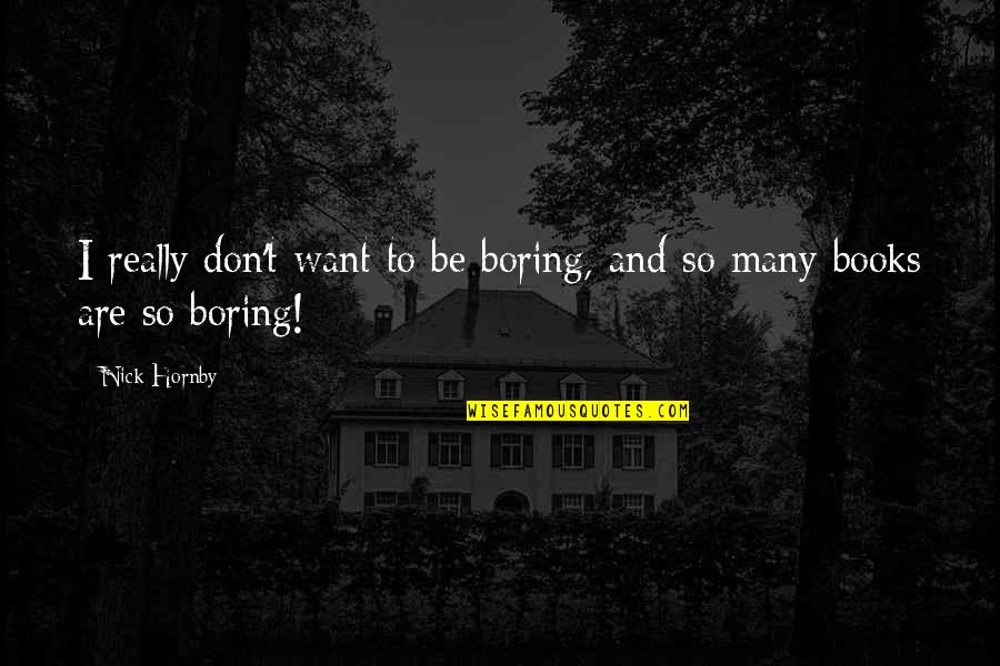 Aunt Sissy Quotes By Nick Hornby: I really don't want to be boring, and