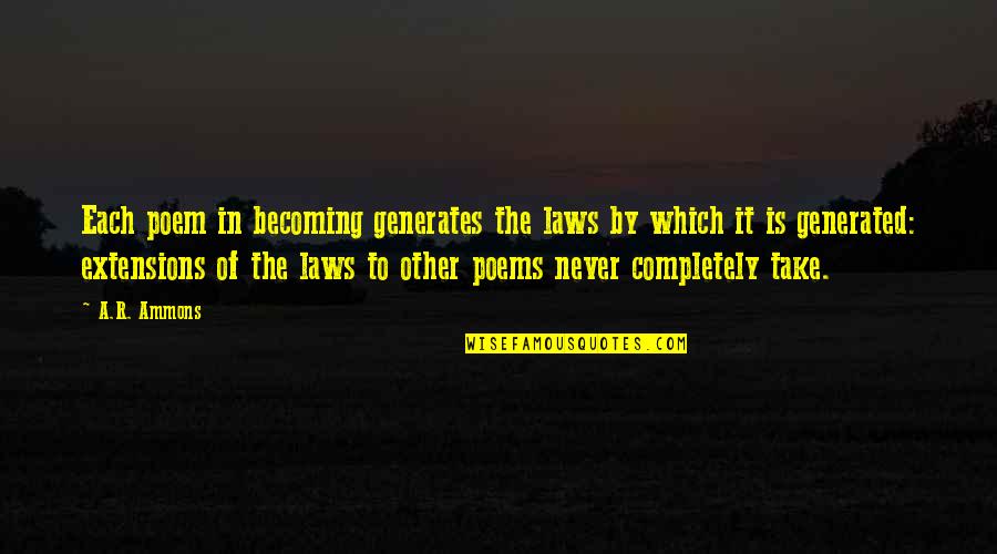 Aunt Spiker Quotes By A.R. Ammons: Each poem in becoming generates the laws by