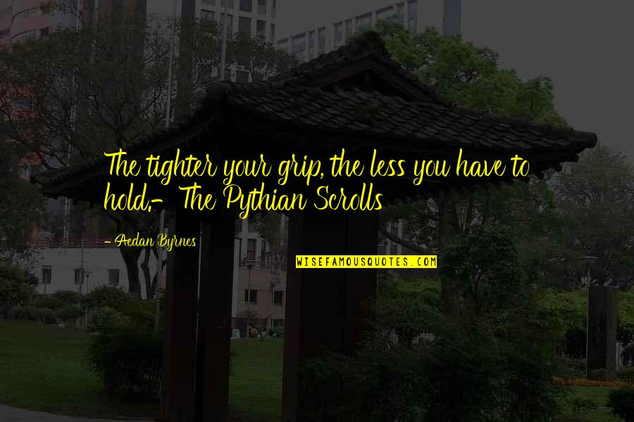 Aunt Uncle Love Quotes By Aedan Byrnes: The tighter your grip, the less you have