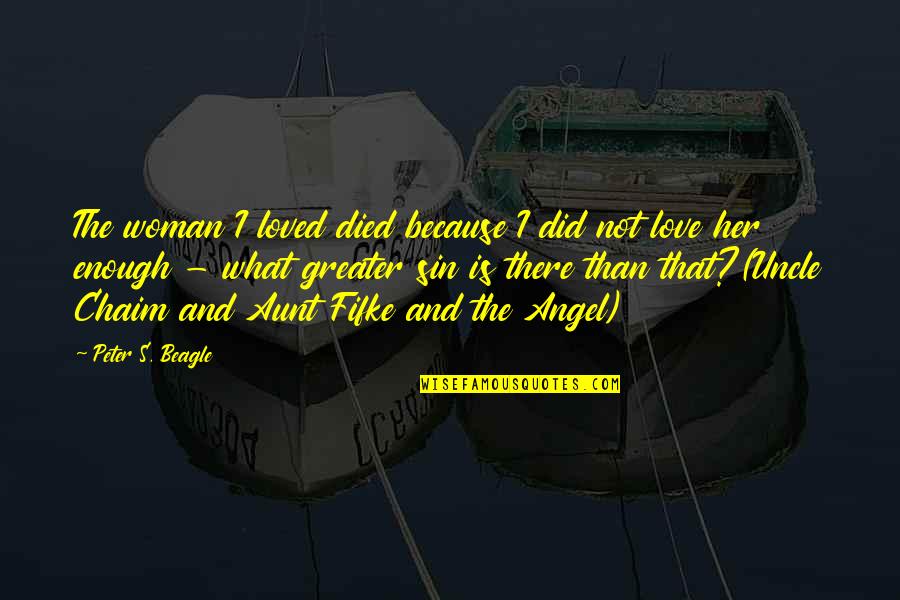 Aunt Uncle Love Quotes By Peter S. Beagle: The woman I loved died because I did