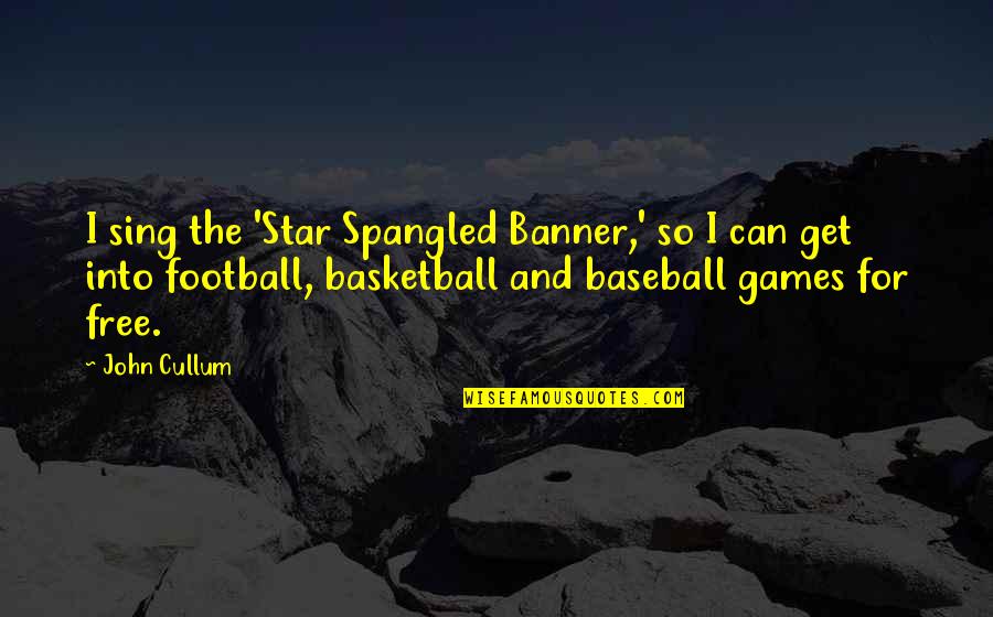 Auntee Bs Quotes By John Cullum: I sing the 'Star Spangled Banner,' so I Auntee Bs Quotes By John Cullum: I sing the 'Star Spangled Banner,' so I