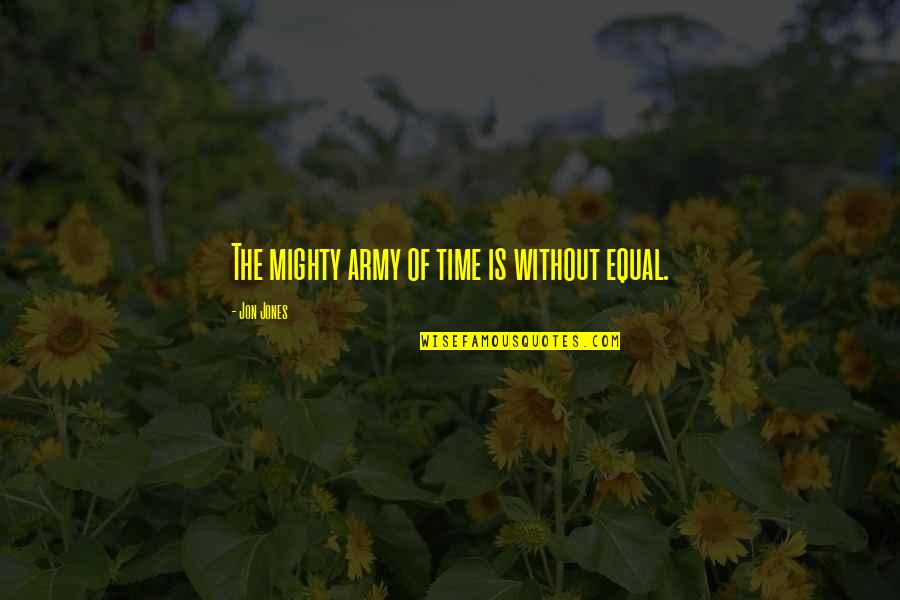 Auntee Fees Quotes By Jon Jones: The mighty army of time is without equal.