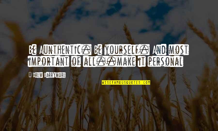 Aunthentic Quotes By Drew Barrymore: Be Aunthentic. Be yourself. And most important of