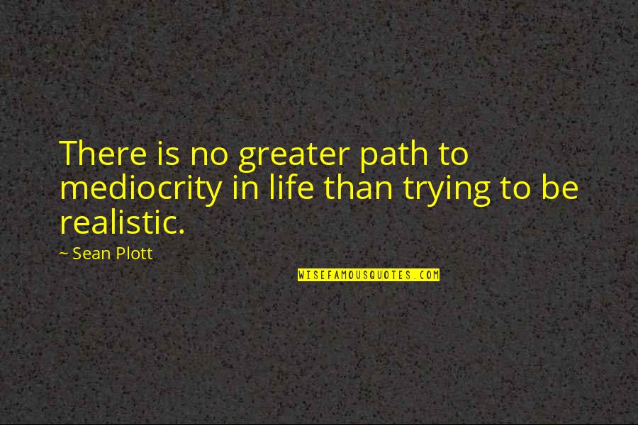 Aunthentic Quotes By Sean Plott: There is no greater path to mediocrity in