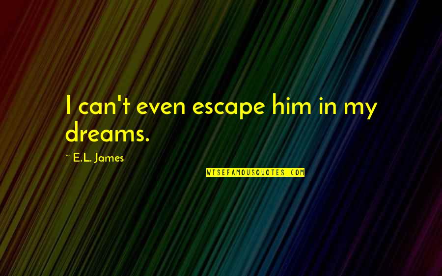 Auntie Duties Quotes By E.L. James: I can't even escape him in my dreams.