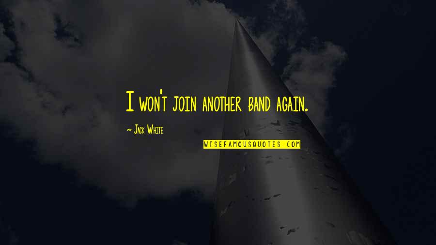 Auntie Love Quotes By Jack White: I won't join another band again.