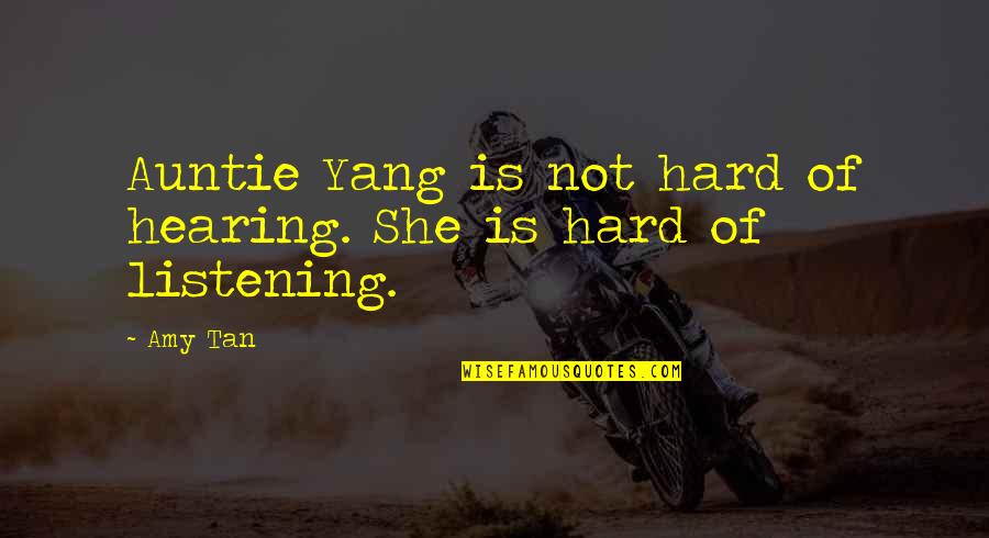 Auntie Quotes By Amy Tan: Auntie Yang is not hard of hearing. She