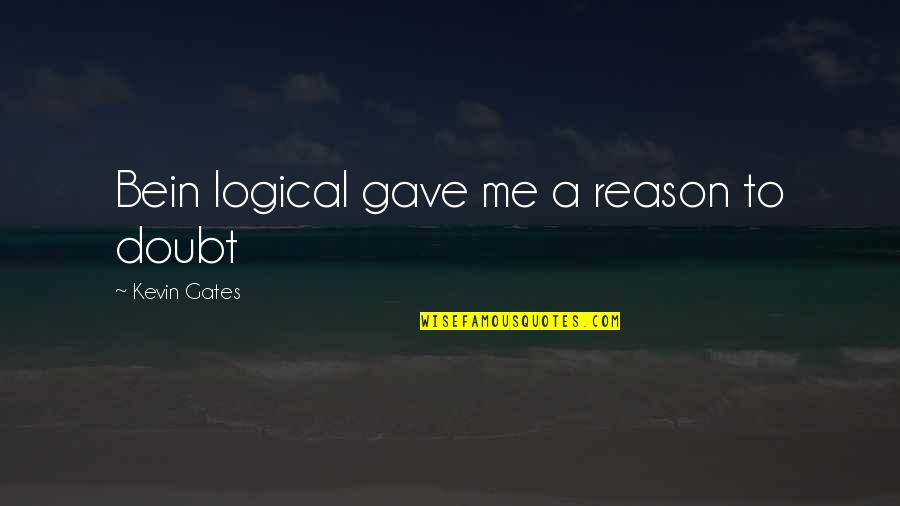 Aunties Love Quotes By Kevin Gates: Bein logical gave me a reason to doubt