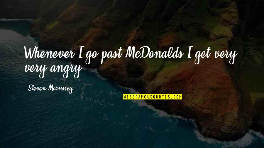 Aunties Love Quotes By Steven Morrissey: Whenever I go past McDonalds I get very,