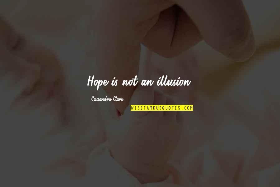 Aunts And Nephew Relationships Quotes By Cassandra Clare: Hope is not an illusion.