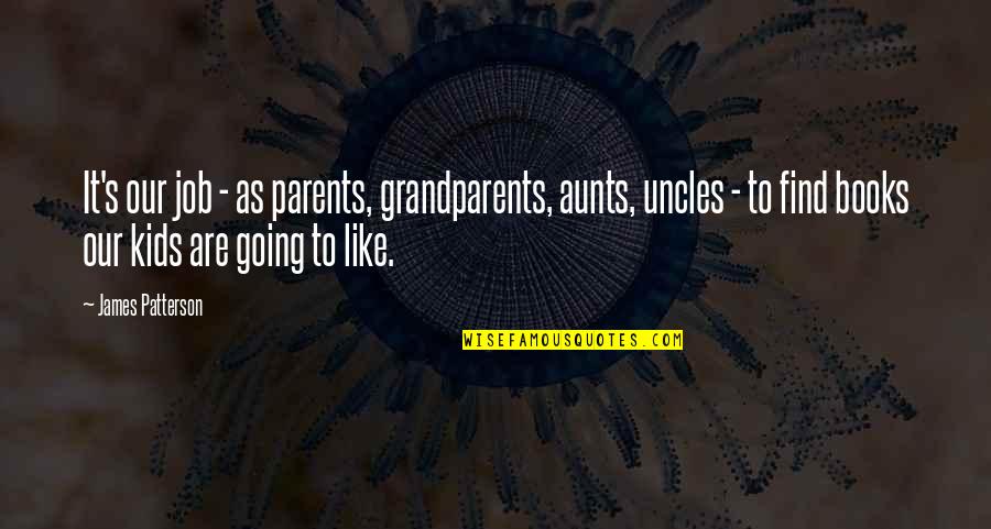 Aunts Are Like Quotes By James Patterson: It's our job - as parents, grandparents, aunts,