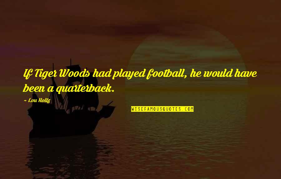 Aunts Death Quotes By Lou Holtz: If Tiger Woods had played football, he would