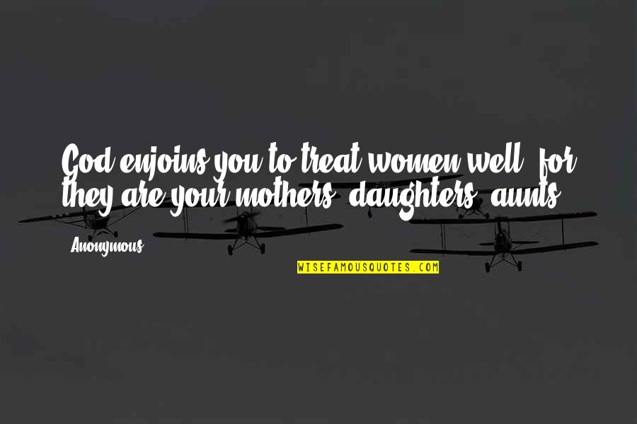 Aunts Quotes By Anonymous: God enjoins you to treat women well, for