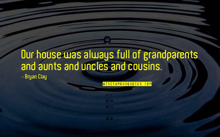 Aunts Quotes By Bryan Clay: Our house was always full of grandparents and