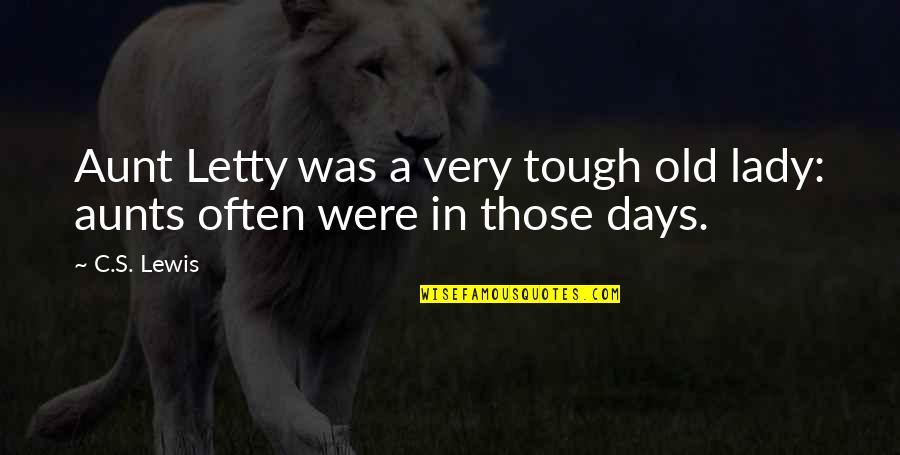 Aunts Quotes By C.S. Lewis: Aunt Letty was a very tough old lady: Aunts Quotes By C.S. Lewis: Aunt Letty was a very tough old lady: