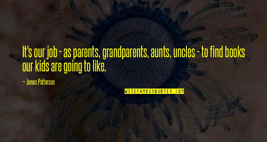 Aunts Quotes By James Patterson: It's our job - as parents, grandparents, aunts,