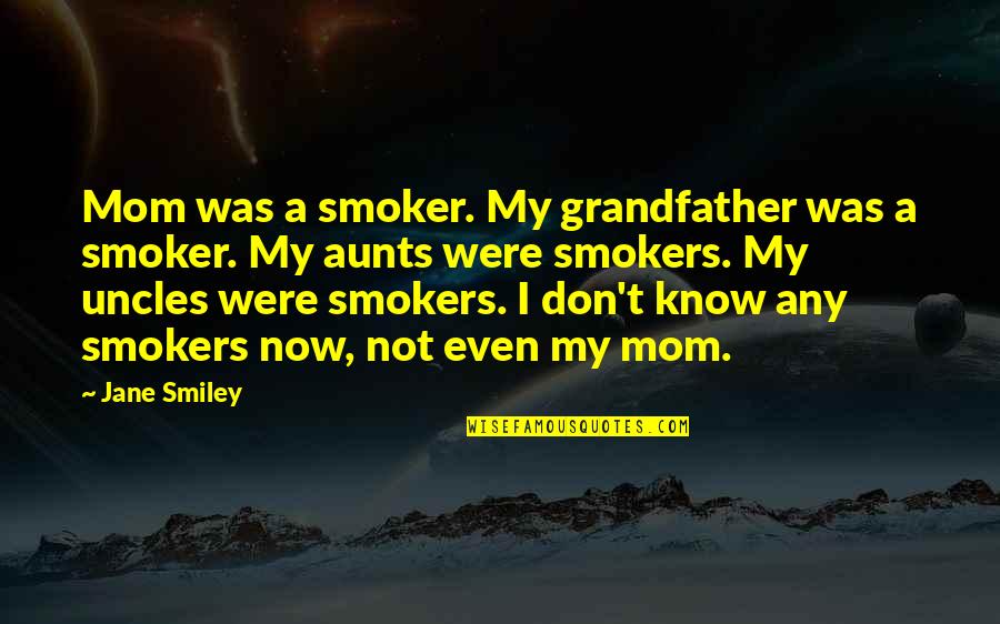 Aunts Quotes By Jane Smiley: Mom was a smoker. My grandfather was a