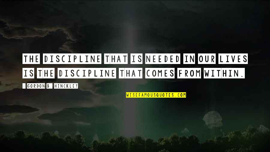 Aunts Uncles Cousins Quotes By Gordon B. Hinckley: The discipline that is needed in our lives