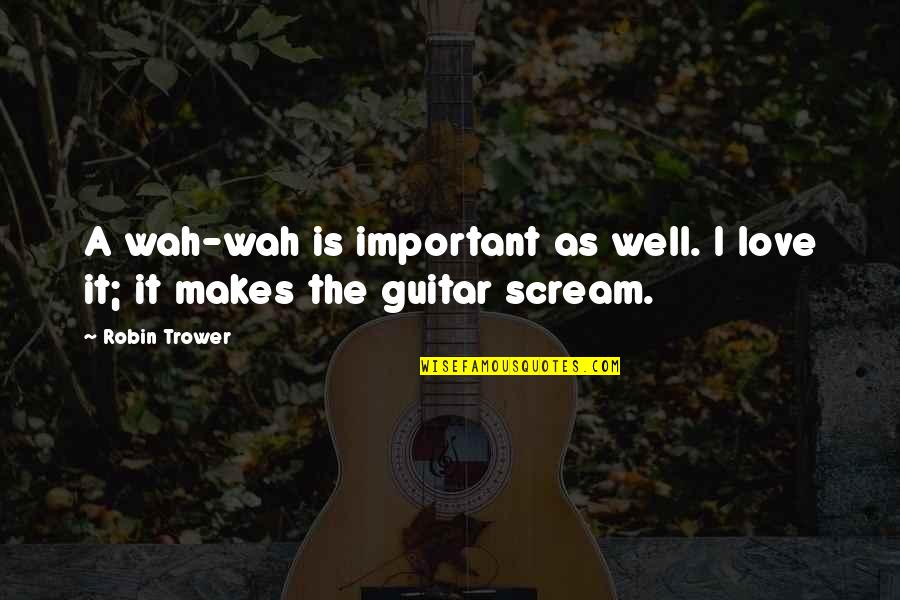 Aunty Acid Love Quotes By Robin Trower: A wah-wah is important as well. I love