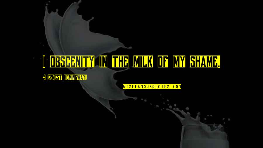 Aunty Tala Quotes By Ernest Hemingway,: I obscenity in the milk of my shame.