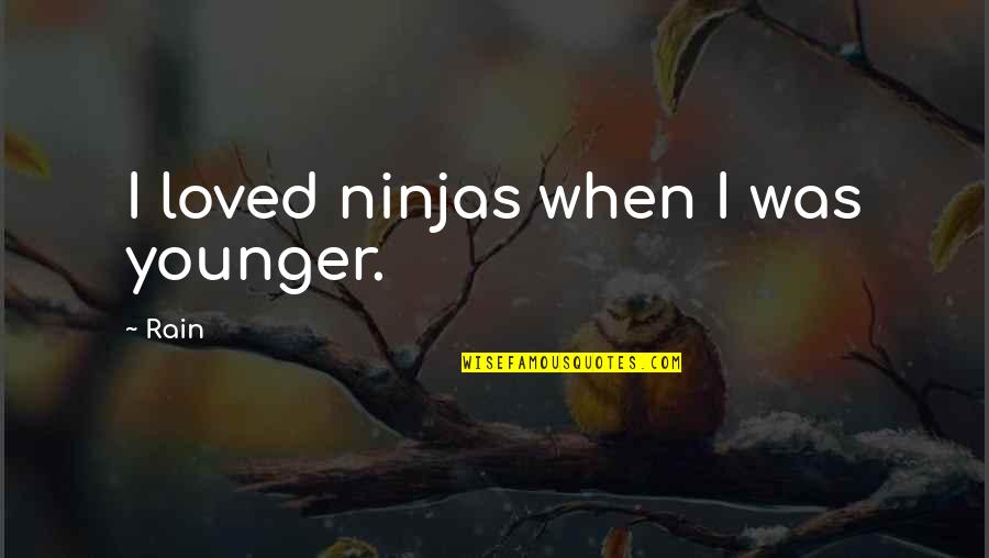 Aunty Tala Quotes By Rain: I loved ninjas when I was younger. Aunty Tala Quotes By Rain: I loved ninjas when I was younger.