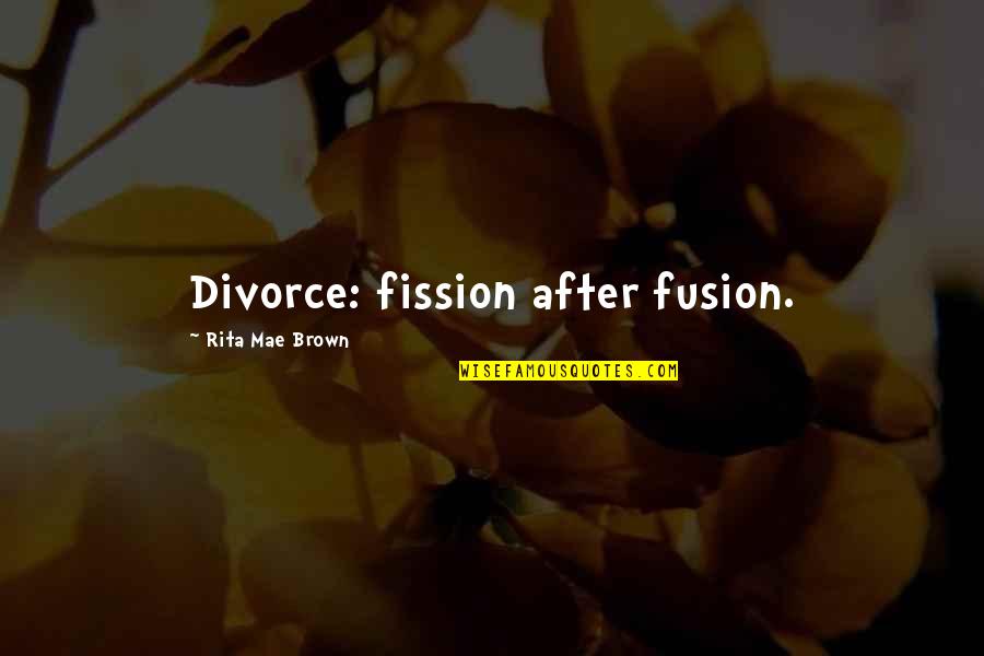 Aunu M50 Quotes By Rita Mae Brown: Divorce: fission after fusion.