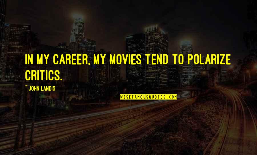 Aunutra Quotes By John Landis: In my career, my movies tend to polarize Aunutra Quotes By John Landis: In my career, my movies tend to polarize