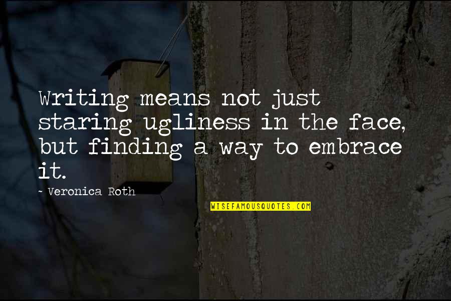 Aunutra Quotes By Veronica Roth: Writing means not just staring ugliness in the Aunutra Quotes By Veronica Roth: Writing means not just staring ugliness in the