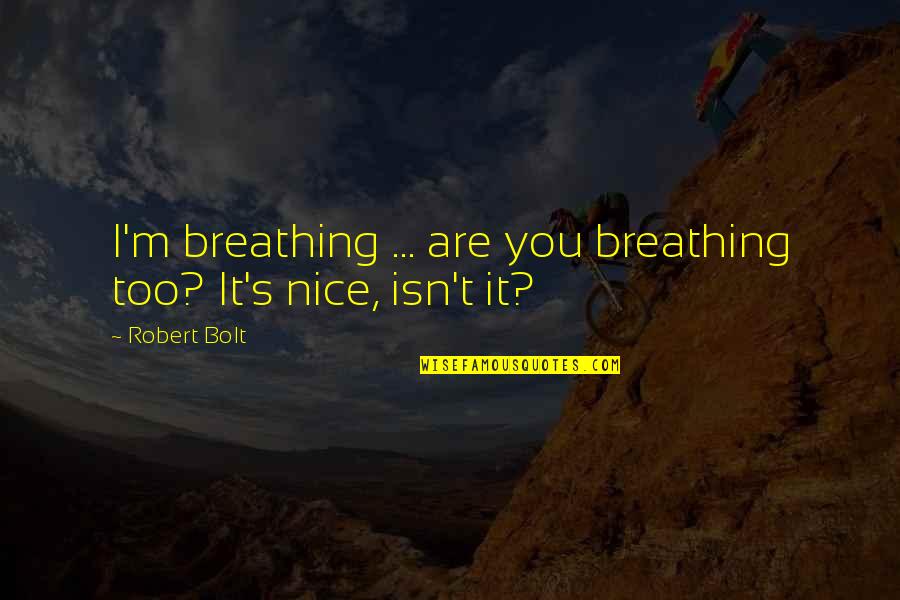 Auparavant Quotes By Robert Bolt: I'm breathing ... are you breathing too? It's