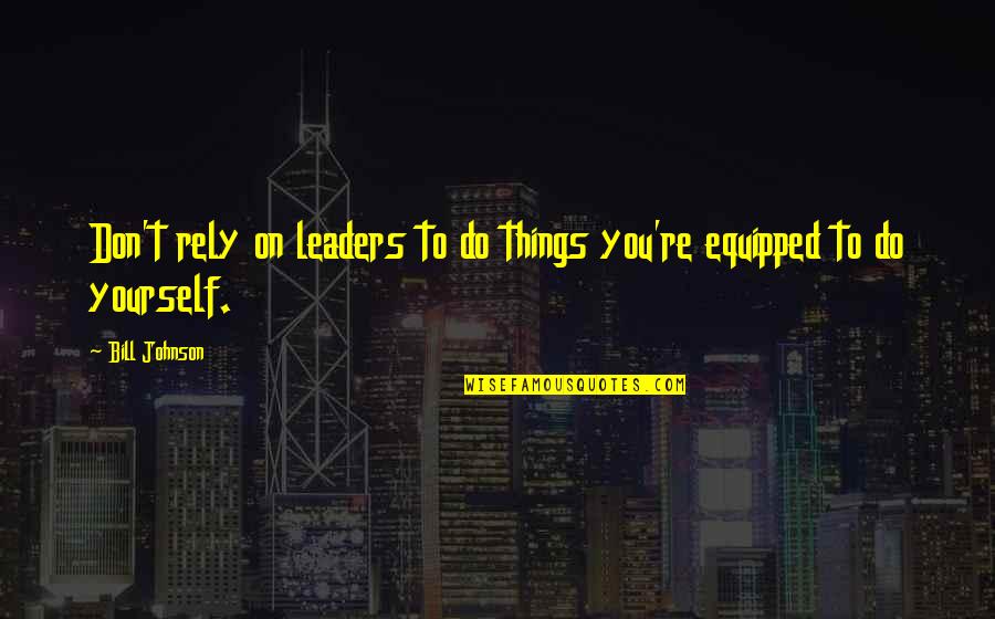 Auparavant Synonyme Quotes By Bill Johnson: Don't rely on leaders to do things you're