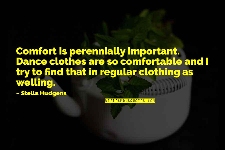 Auphan Scheduler Quotes By Stella Hudgens: Comfort is perennially important. Dance clothes are so
