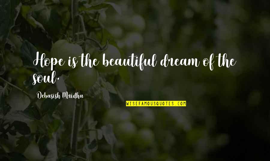Auphanims Quotes By Debasish Mridha: Hope is the beautiful dream of the soul. Auphanims Quotes By Debasish Mridha: Hope is the beautiful dream of the soul.