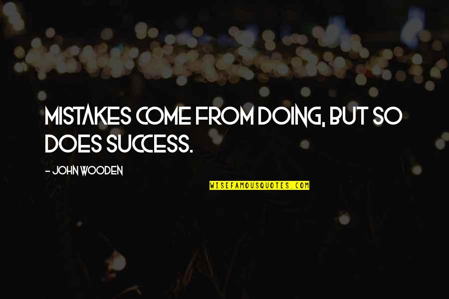 Auphanims Quotes By John Wooden: Mistakes come from doing, but so does success. Auphanims Quotes By John Wooden: Mistakes come from doing, but so does success.