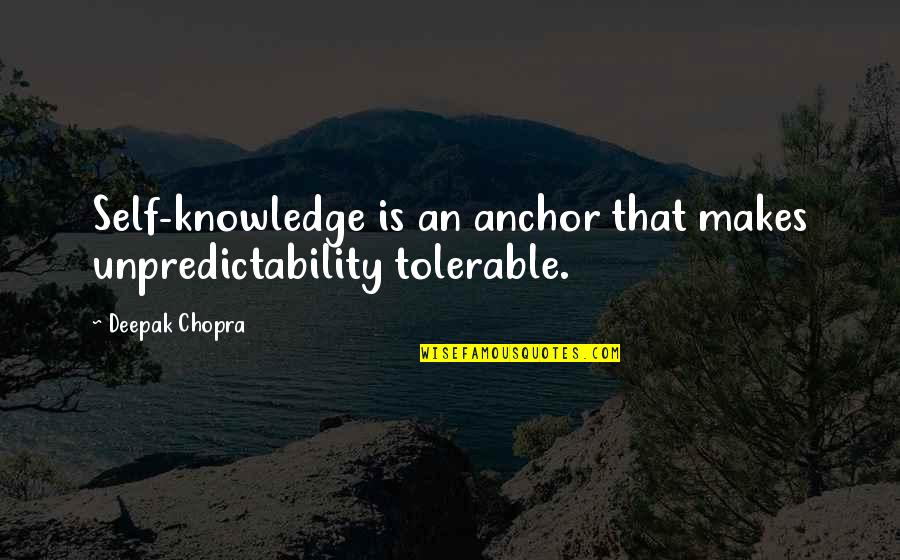 Auphen Quotes By Deepak Chopra: Self-knowledge is an anchor that makes unpredictability tolerable.