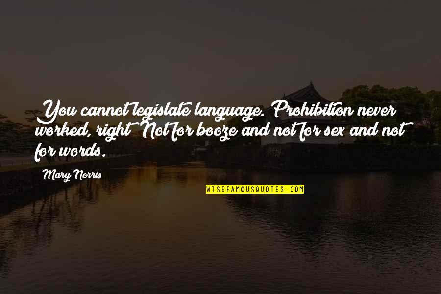 Auphen Quotes By Mary Norris: You cannot legislate language. Prohibition never worked, right? Auphen Quotes By Mary Norris: You cannot legislate language. Prohibition never worked, right?