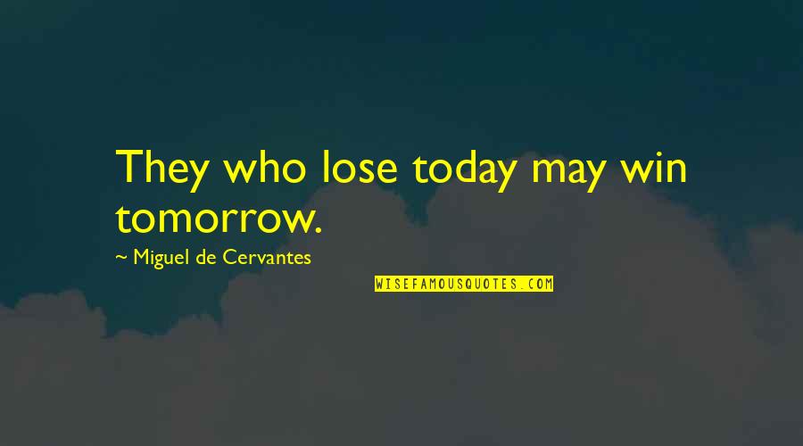 Auphen Quotes By Miguel De Cervantes: They who lose today may win tomorrow. Auphen Quotes By Miguel De Cervantes: They who lose today may win tomorrow.
