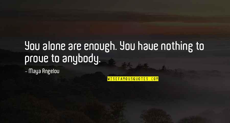 Aupperles Quotes By Maya Angelou: You alone are enough. You have nothing to Aupperles Quotes By Maya Angelou: You alone are enough. You have nothing to