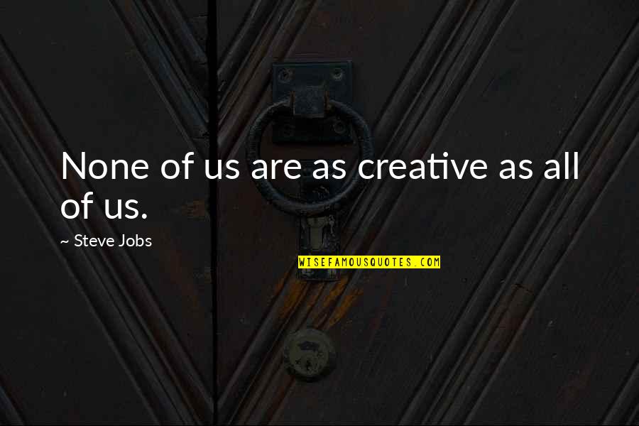 Auquel Duquel Quotes By Steve Jobs: None of us are as creative as all