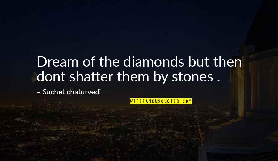 Aur Pyaar Ho Gaya Quotes By Suchet Chaturvedi: Dream of the diamonds but then dont shatter