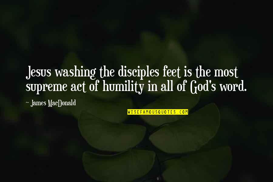 Aura Glaser Quotes By James MacDonald: Jesus washing the disciples feet is the most