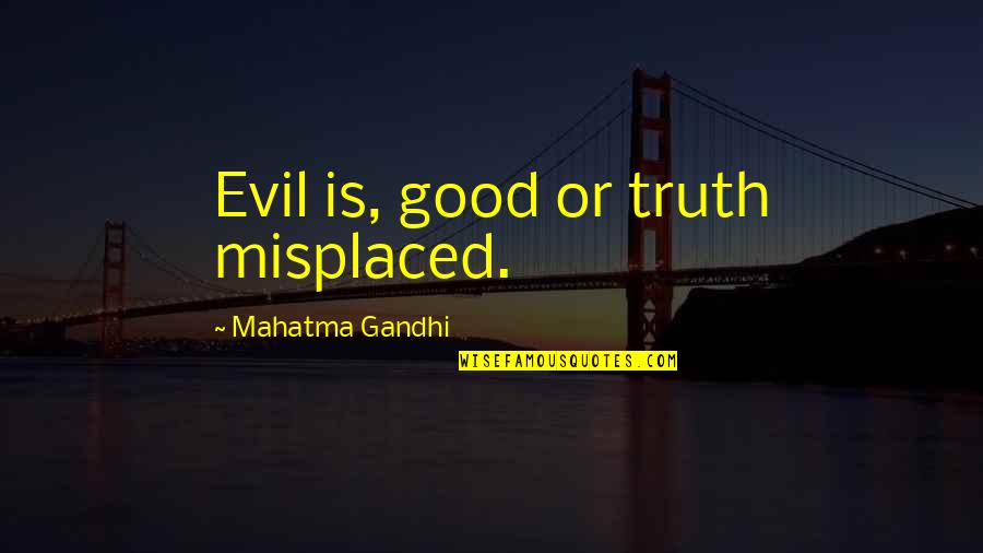 Aura Glaser Quotes By Mahatma Gandhi: Evil is, good or truth misplaced.