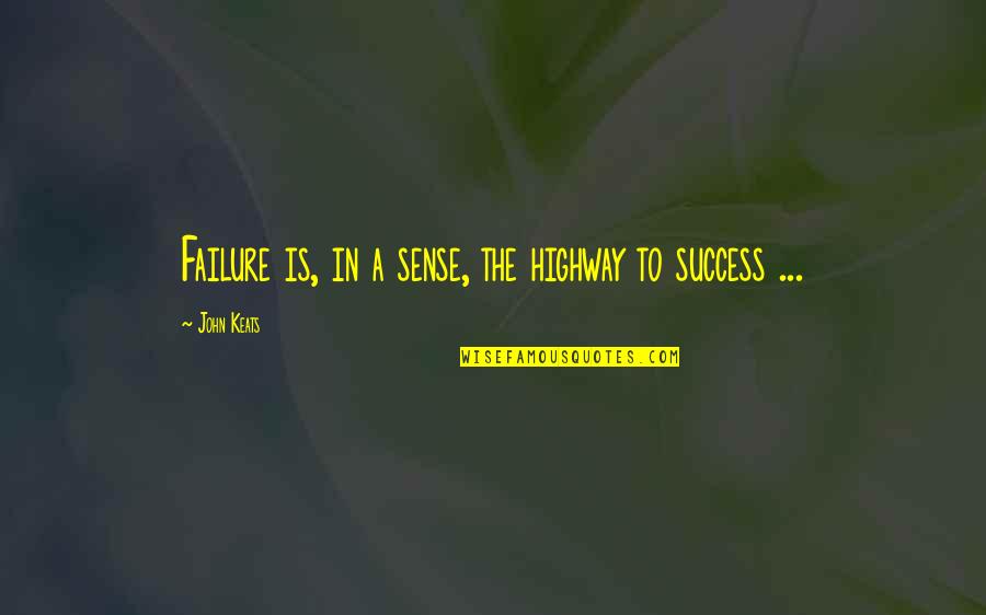 Aura Kingdom Eidolon Quotes By John Keats: Failure is, in a sense, the highway to Aura Kingdom Eidolon Quotes By John Keats: Failure is, in a sense, the highway to