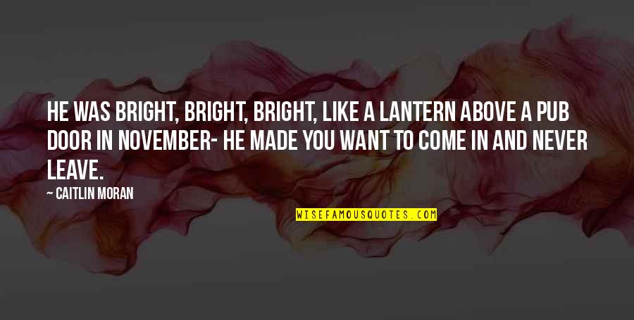 Aura Quotes By Caitlin Moran: He was bright, bright, bright, like a lantern Aura Quotes By Caitlin Moran: He was bright, bright, bright, like a lantern
